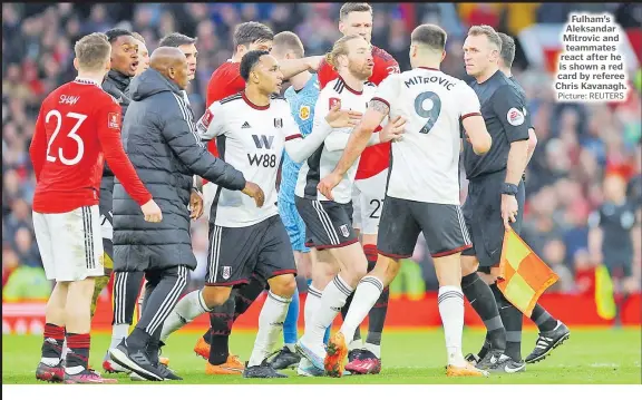  ?? Picture: REUTERS ?? Fulham’s Aleksandar Mitrovic and teammates react after he is shown a red card by referee Chris Kavanagh.