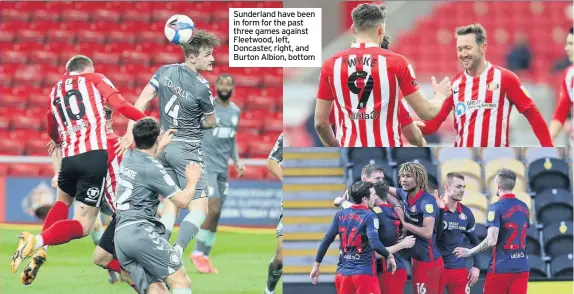  ??  ?? Sunderland have been in form for the past three games against Fleetwood, left, Doncaster, right, and Burton Albion, bottom