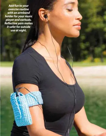  ??  ?? Add fun to your exercise routine with an armband holder for your music player and earbuds. Reflective yarn makes it safer for outside
use at night.