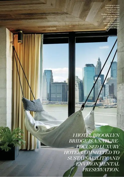  ??  ?? Lounging in your hammock amidst the greenery at 1 Hotel Brooklyn Bridge, you may think you’re in Bora Bora, until you glance out the window and see the Manhattan skyline. ƫƣơơƭ: Books Are Magic.
