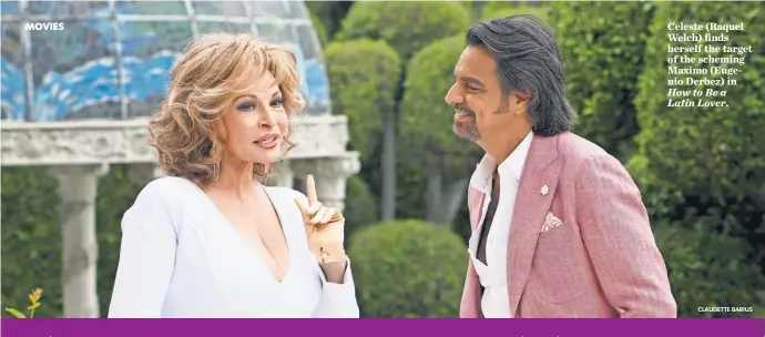  ?? CLAUDETTE BARIUS ?? Celeste ( Raquel Welch) finds herself the target of the scheming Maximo ( Eugenio Derbez) in How to Be a Latin Lover.