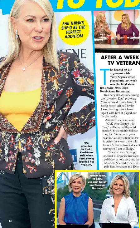  ??  ?? SHE THINKS SHE’D BE THE PERFECT ADDITION “I’m offended by that,” Kerri-anne said when Yumi Stynes labelled her “racist”. Current Today co-hosts Deborah Knight and Georgie Gardner.