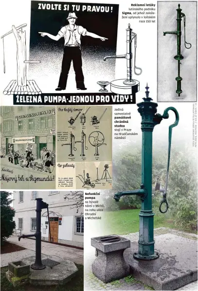  ??  ?? Nefunkční pumpa na bývalé návsi v Michli, na rohu ulice Ohradní a Michelské Reklamní letáky lutínského podniku Sigma, od jehož založežení uplynulo v loňském roce 150 let Jediná samostatně památkově chráněná studna stojí v Praze na Hradčanské­m náměstí