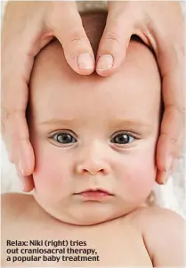  ??  ?? Relax: Niki (right) tries out craniosacr­al therapy, a popular baby treatment