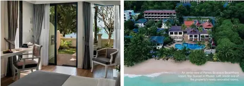  ??  ?? An aerial view of Panwa Boutique Beachfront resort. Top: Sunset in Phuket. Left: Inside one of the property's newly renovated rooms.