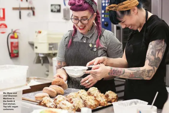  ??  ?? Mo Wyse and chef Shannon Martinez in the Smith &amp; Deli kitchen. Top left: vegan carbonara.