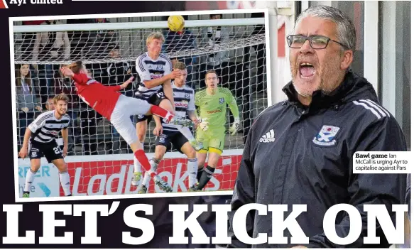  ??  ?? Bawl game Ian McCall is urging Ayr to capitalise against Pars