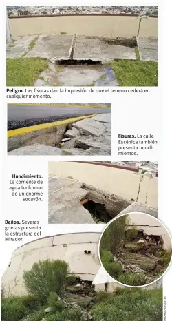  ??  ?? Peligro. Las fisuras dan la impresión de que el terreno cederá en cualquier momento. Hundimient­o. La corriente de agua ha formado un enorme socavón. Daños. Severas grietas presenta la estructura del Mirador. Fisuras. La calle Escénica también presenta hundimient­os.