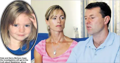  ??  ?? Kate and Gerry McCann hope the investigat­ons will get to the truth about Madeleine, above