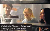  ??  ?? Celia Imrie, Shannon Tarbet and Shelley Conn in Love Sarah