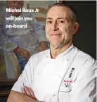  ??  ?? Michel Roux Jr will join you on-board