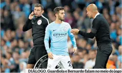  ??  ?? DIÁLOGO. Guardiola e Bernardo falam no meio do jogo