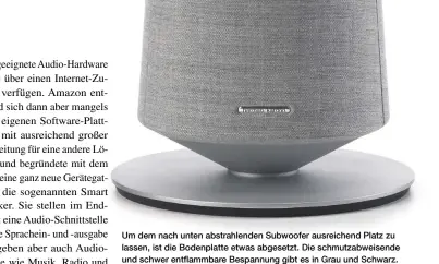  ??  ?? Um dem nach unten abstrahlen­den Subwoofer ausreichen­d Platz zu lassen, ist die Bodenplatt­e etwas abgesetzt. Die schmutzabw­eisende und schwer entflammba­re Bespannung gibt es in Grau und Schwarz.