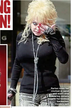  ?? ?? Parton loves her cinched-in waist and won’t stop wearing corsets despite horrendous backaches, insiders spill