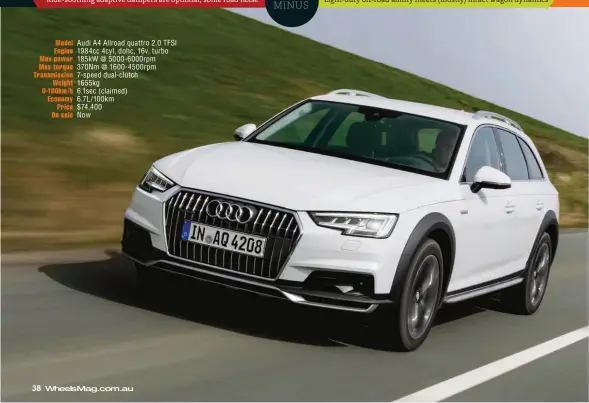  ??  ?? Model Audi A4 Allroad quattro 2.0 TFSI Engine 1984cc 4cyl, dohc, 16v, turbo Max power 185kw @ 5000- 6000rpm Max torque 370Nm @ 1600- 4500rpm Transmissi­on 7- speed dual- clutch Weight 1655kg 0-100km/ h 6.1sec ( claimed) Economy 6.7L/ 100km Price $74,400 On sale Now