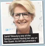  ??  ?? Sandi Toksvig is one of the famous names having her say on the Queer As Art documentar­y