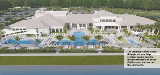  ?? ?? The ultimate Florida luxury lifestyle at Lotus Edge revolves around an ultramoder­n multimilli­on-dollar Clubhouse at the heart of the community.