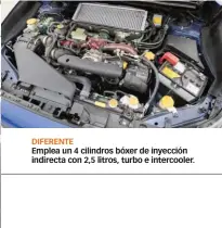  ??  ?? DIFERENTE Emplea un 4 cilindros bóxer de inyección indirecta con 2,5 litros, turbo e intercoole­r.