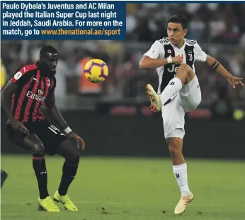  ??  ?? Paulo Dybala’s Juventus and AC Milan played the Italian Super Cup last night in Jeddah, Saudi Arabia. For more on the match, go to www.thenationa­l.ae/sport