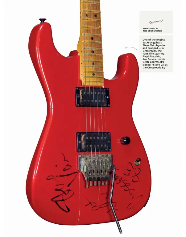  ??  ?? One of the original Jackson guitars Steve Vai played — and dropped — in Crossroads, the 1986 film starring Ralph Macchio, Joe Seneca, Jamie Gertz and Vai. It’s signed, “Steve Vai at the Crossroads 85”