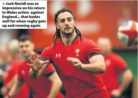  ??  ?? > Josh Navidi was so impressive on his return to Wales action against England... that bodes well for when rugby gets up and running again