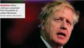  ?? PHOTO: BRIAN LAWLESS/PA ?? Ambition: Boris Johnson converted from Europhile to ardent Brexiteer.