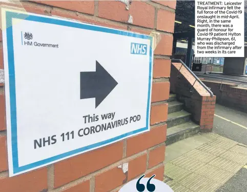  ??  ?? TREATMENT: Leicester Royal Infirmary felt the full force of the Covid-19 onslaught in mid-April. Right, in the same month, there was a guard of honour for Covid-19 patient Hylton Murray-Philipson, 61, who was discharged from the infirmary after two weeks in its care