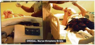  ??  ?? ORDEAL: Nurse threatens Bridie