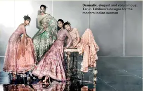  ??  ?? Dramatic, elegant and voluminous: Tarun Tahiliani’s designs for the modern Indian woman