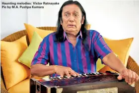  ??  ?? Haunting melodies: Victor Ratnayake Pic by M.A. Pushpa Kumara
