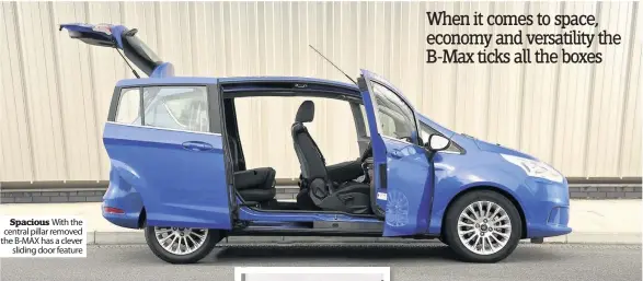  ??  ?? Spacious With the central pillar removed the B-MAX has a clever sliding door feature
