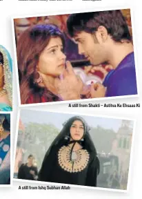  ??  ?? A still from Shakti — Astitva Ke Ehsaas Ki A still from Ishq Subhan Allah