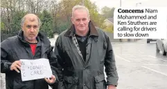  ??  ?? Concerns Niam Mohammed and Ken Struthers are calling for drivers to slow down