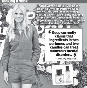  ??  ?? Truth in Advertisin­g is lowering the boom on Gwyneth Paltrow’s Goop for what the consumer watchdog sees as unverifiab­le claims, including a $165 perfume (inset) made from ingredient­s the company says “remove stress and anxiety,” like shiso leaf.