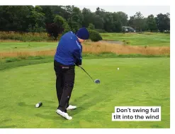  ?? ?? Don’t swing full tilt into the wind
Crosswinds
Skill level is a factor. Better players may be able to hold the ball against the wind, but for most, I would recommend going with the wind rather than fighting it. Stick with what you know instead of attempting something unfamiliar.