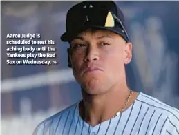  ?? AP ?? Aaron Judge is scheduled to rest his aching body until the Yankees play the Red Sox on Wednesday.