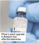  ??  ?? Pfizer’s plant upgrade in Belgium has affected deliveries