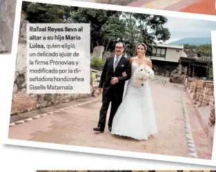  ??  ?? Rafael Reyes llevaatar a su ij María Luisa, quien eligió un delicadoaj­uar de la firma Pronoviasy modificado por la d señadora hondureñea Giselle Matamala