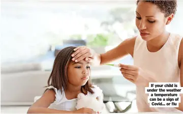  ?? ?? If your child is under the weather a temperatur­e can be a sign of Covid... or flu