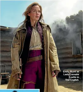  ?? ?? Emily Blunt as Lady Cornelia Locke in The English.