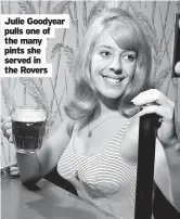  ?? ?? Julie Goodyear pulls one of the many pints she served in the Rovers
Richard O’brien