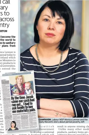  ??  ?? CAMPAIGN Labour MSP Monica Lennon and the Daily Record’s story about period poverty, left