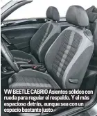  ??  ?? VW BEETLE CABRIO Asientos sólidos con rueda para regular el respaldo. Y el más espacioso detrás, aunque sea con un espacio bastante justo