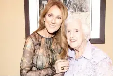  ??  ?? Celine Dion with her mother, Therese Dion who has departed after a long illness in 2003. Her mother has sold almost 250 million albums.