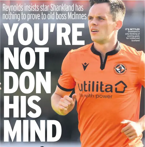  ??  ?? IT’S SETTLED Shankland is only thinking of scoring goals for United and Scotland