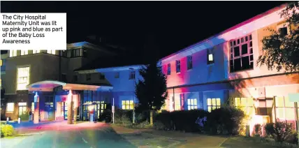  ??  ?? The City Hospital Maternity Unit was lit up pink and blue as part of the Baby Loss Awareness