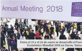  ??  ?? Entre el 23 y el 26 de enero se desarrolló el Foro Económico Mundial 2018 en Davos, Suiza.