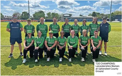  ?? LCCC ?? T20 CHAMPIONS: Leicesters­hire Women at Uptonsteel County Ground