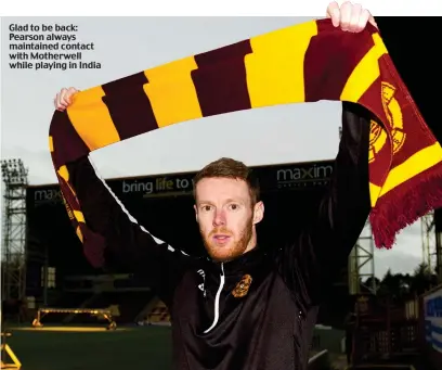  ??  ?? Glad to be back: Pearson always maintained contact with Motherwell while playing in India