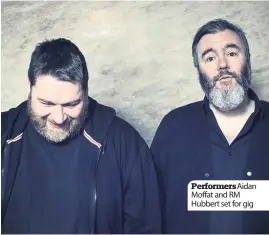  ??  ?? Performers­Aidan Moffat and RM Hubbert set for gig